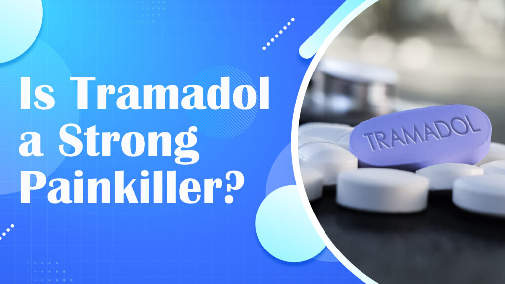 Is Tramadol a Strong Painkiller